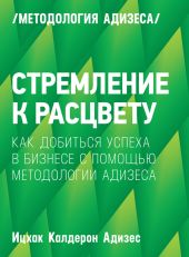 Стремление к расцвету. Как добиться успеха в бизнесе с помощью методологии Адизеса