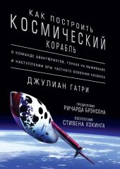 Как построить космический корабль. О команде авантюристов, гонках на выживание и наступлении эры частного освоения космоса