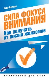 Сила фокуса внимания. Как получать от жизни желаемое