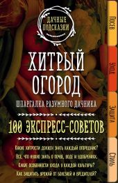 Хитрый огород. Шпаргалка разумного дачника. 100 экспресс-советов