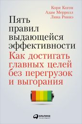 Пять правил выдающейся эффективности: Как достигать главных целей без перегрузок и выгорания