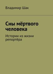 Сны мёртвого человека. Истории из жизни репортёра