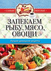 Запекаем мясо, рыбу, овощи. Лучшие домашние рецепты