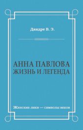 Анна Павлова. Жизнь и легенда