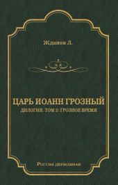 Царь Иоанн Грозный. Дилогия. Т. 2: Грозное время