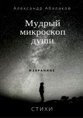 Мудрый микроскоп души. Сборник стихотворений