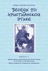 Беседы по христианской этике. Выпуск 2: Нравственное доказательство бытия Божия по И. Канту и М. Булгакову. Магия, ведовство, колдовство, вампиризм