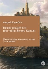 Пешка решает всё, или Тайны Белого Короля. Часть первая