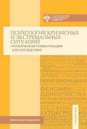 Психология кризисных и экстремальных ситуаций: психическая травматизация и ее последствия. Учебник