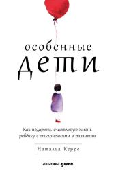 Особенные дети. Как подарить счастливую жизнь ребёнку с отклонениями в развитии