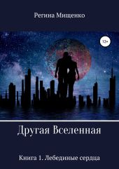 Другая вселенная. Книга 1. Лебединые сердца