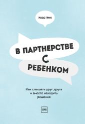 В партнерстве с ребенком. Как слышать друг друга и вместе находить решения