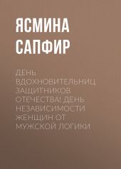 День вдохновительниц защитников отечества! День независимости женщин от мужской логики