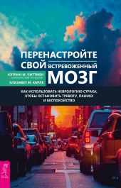 Перенастройте свой встревоженный мозг. Как использовать неврологию страха, чтобы остановить тревогу, панику и беспокойство