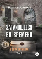 Затаившееся во времени. В двух временах. Том 1