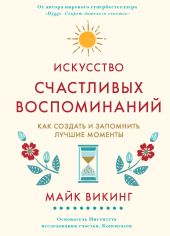 Искусство счастливых воспоминаний. Как создать и запомнить лучшие моменты