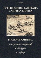 Путешествие капитана Самуила Брунта в Каклогалинию, или землю петухов, а оттуда в Луну