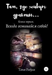 Там, где живут драконы. Книга первая. Всегда оставайся собой!