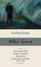 Посторонний. Миф о Сизифе. Калигула. Записные книжки 1935-1942