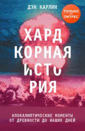 Хардкорная история. Апокалиптические моменты от древности до наших дней