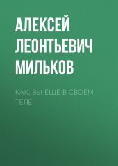 Как, вы еще в своем теле!