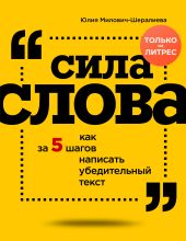 Сила слова. Как за 5 шагов написать убедительный текст