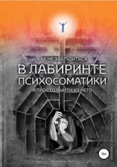 Как не заблудиться в лабиринте психосоматики, а просто выйти из него