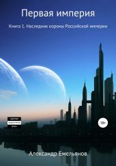 Первая Империя. Книга 1. Наследник короны Российской империи