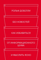 Без новостей. Как избавиться от информационного шума и мыслить ясно