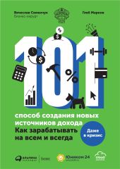 101 способ создания новых источников дохода. Как зарабатывать на всем и всегда