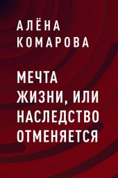 Мечта жизни, или Наследство отменяется