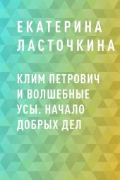 Клим Петрович и волшебные усы. Начало добрых дел