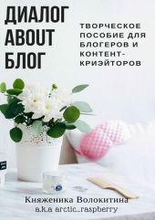 Диалог about блoг. Творческое пособие для блогеров и контент-криейторов