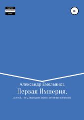 Первая Империя. Книга 1. Том 2. Наследник короны Российской Империи