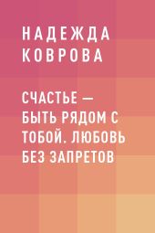 Счастье – быть рядом с тобой. Любовь без запретов