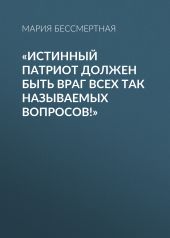 «Истинный патриот должен быть враг всех так называемых вопросов!»