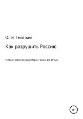 Как разрушить Россию. Учебник современной истории России для иных