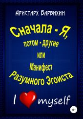 Сначала – Я, потом – другие, или Манифест Разумного Эгоиста