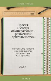 Проект «Беседы об оперативно-розыскной деятельности» на YouTube-канале научной школы профессора Ю. Гармаева. Стенограммы. Часть 3