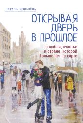 Открывая дверь в прошлое. О любви, счастье и стране, которой больше нет на карте