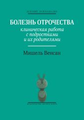 Болезнь отрочества. Клиническая работа с подростками и их родителями