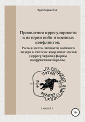 Проявления иррегулярности в истории войн и военных конфликтов. Роль и место личности военного лидера в системе координат малой (иррегулярной) формы вооружённой борьбы. Часть 1