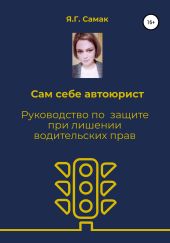 Сам себе автоюрист. Руководство по защите при лишении водительских прав