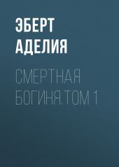 Смертная богиня.Том 1