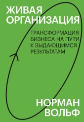 Живая организация. Трансформация бизнеса на пути к выдающимся результатам