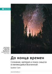 Ключевые идеи книги: До конца времен. Сознание, материя и поиск смысла в меняющейся Вселенной. Брайан Грин