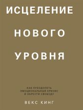 Исцеление нового уровня. Как преодолеть эмоциональный кризис и обрести свободу