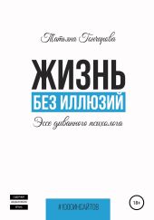 Жизнь без иллюзий: эссе диванного психолога