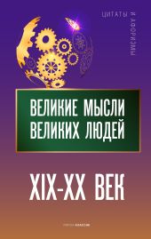 Великие мысли великих людей. XIX – XX век