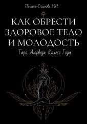 Как обрести здоровое тело и молодость. Таро. Аюрведа. Колесо Года